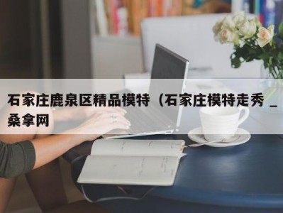 乌鲁木齐石家庄鹿泉区精品模特（石家庄模特走秀 _桑拿网