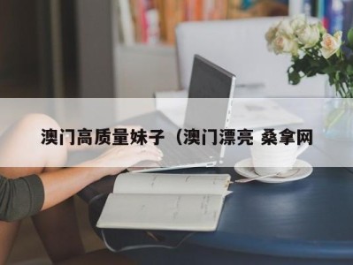 乌鲁木齐澳门高质量妹子（澳门漂亮 桑拿网