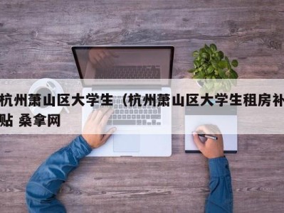 乌鲁木齐杭州萧山区大学生（杭州萧山区大学生租房补贴 桑拿网