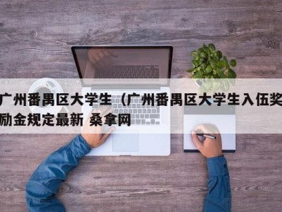 乌鲁木齐广州番禺区大学生（广州番禺区大学生入伍奖励金规定最新 桑拿网