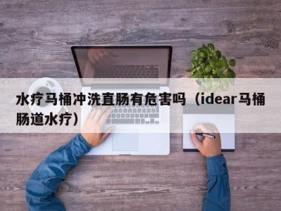 乌鲁木齐水疗马桶冲洗直肠有危害吗（idear马桶肠道水疗）