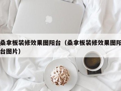 乌鲁木齐桑拿板装修效果图阳台（桑拿板装修效果图阳台图片）