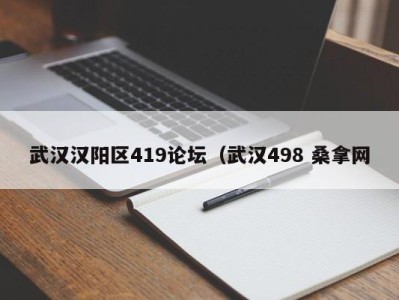 乌鲁木齐武汉汉阳区419论坛（武汉498 桑拿网