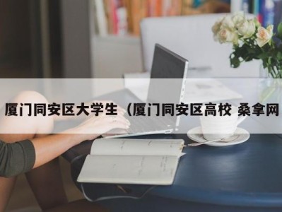 乌鲁木齐厦门同安区大学生（厦门同安区高校 桑拿网