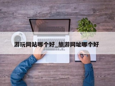 乌鲁木齐游玩网站哪个好_旅游网址哪个好 