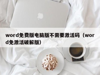 乌鲁木齐word免费版电脑版不需要激活码（word免激活破解版）