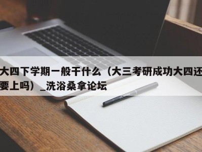 乌鲁木齐大四下学期一般干什么（大三考研成功大四还要上吗）_洗浴桑拿论坛