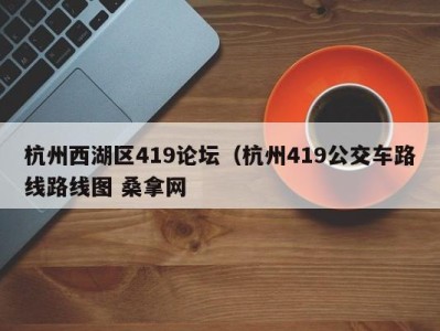 乌鲁木齐杭州西湖区419论坛（杭州419公交车路线路线图 桑拿网