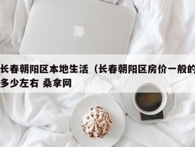 乌鲁木齐长春朝阳区本地生活（长春朝阳区房价一般的多少左右 桑拿网