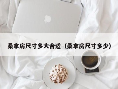 乌鲁木齐桑拿房尺寸多大合适（桑拿房尺寸多少）