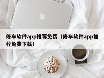 乌鲁木齐修车软件app推荐免费（修车软件app推荐免费下载）