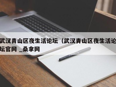 乌鲁木齐武汉青山区夜生活论坛（武汉青山区夜生活论坛官网 _桑拿网