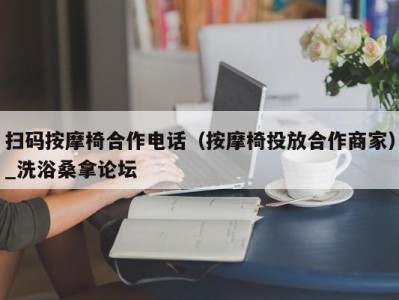 乌鲁木齐扫码按摩椅合作电话（按摩椅投放合作商家）_洗浴桑拿论坛