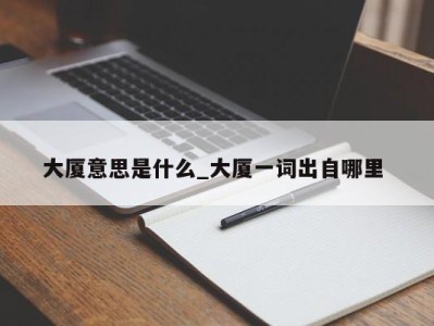 乌鲁木齐大厦意思是什么_大厦一词出自哪里 