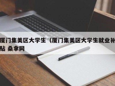 乌鲁木齐厦门集美区大学生（厦门集美区大学生就业补贴 桑拿网