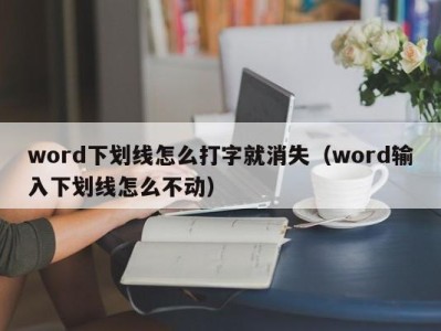 乌鲁木齐word下划线怎么打字就消失（word输入下划线怎么不动）