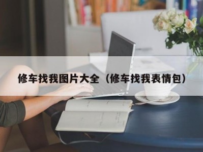 乌鲁木齐修车找我图片大全（修车找我表情包）