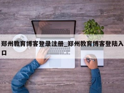 乌鲁木齐郑州教育博客登录注册_郑州教育博客登陆入口 