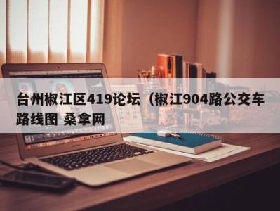 乌鲁木齐台州椒江区419论坛（椒江904路公交车路线图 桑拿网