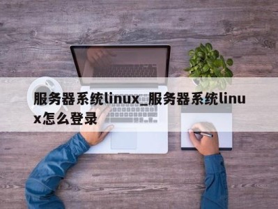 乌鲁木齐服务器系统linux_服务器系统linux怎么登录 