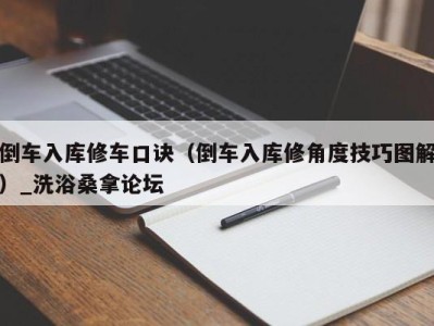 乌鲁木齐倒车入库修车口诀（倒车入库修角度技巧图解）_洗浴桑拿论坛