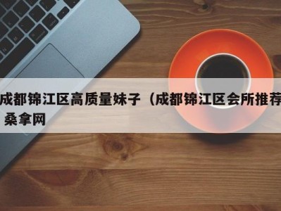 乌鲁木齐成都锦江区高质量妹子（成都锦江区会所推荐 桑拿网