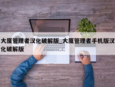 乌鲁木齐大厦管理者汉化破解版_大厦管理者手机版汉化破解版 