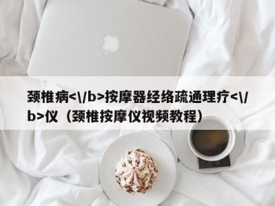 乌鲁木齐颈椎病按摩器经络疏通理疗仪（颈椎按摩仪视频教程）