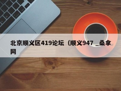 乌鲁木齐北京顺义区419论坛（顺义947 _桑拿网