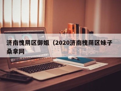 乌鲁木齐济南愧阴区御姐（2020济南槐荫区妹子 桑拿网