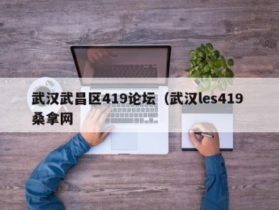 乌鲁木齐武汉武昌区419论坛（武汉les419 桑拿网