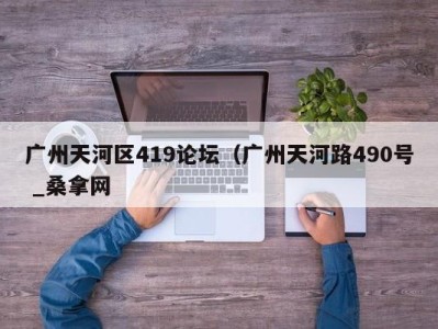 乌鲁木齐广州天河区419论坛（广州天河路490号 _桑拿网