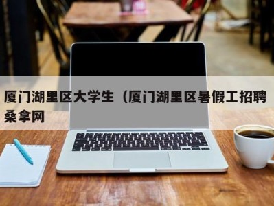 乌鲁木齐厦门湖里区大学生（厦门湖里区暑假工招聘 桑拿网