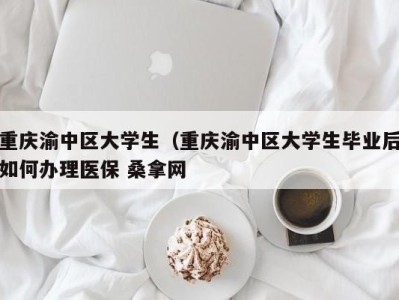 乌鲁木齐重庆渝中区大学生（重庆渝中区大学生毕业后如何办理医保 桑拿网