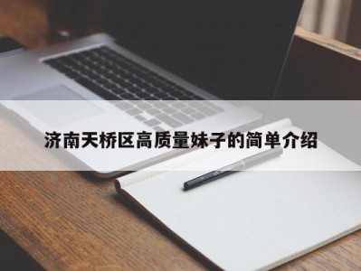 乌鲁木齐济南天桥区高质量妹子的简单介绍