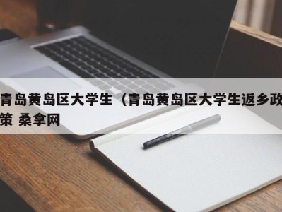 乌鲁木齐青岛黄岛区大学生（青岛黄岛区大学生返乡政策 桑拿网