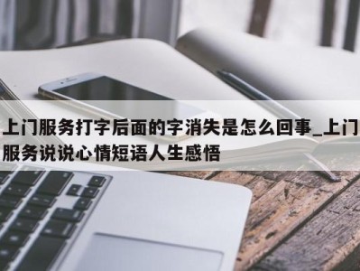 乌鲁木齐上门服务打字后面的字消失是怎么回事_上门服务说说心情短语人生感悟 