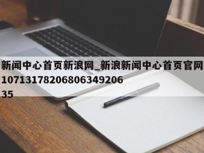 乌鲁木齐新闻中心首页新浪网_新浪新闻中心首页官网1071317820680634920635 