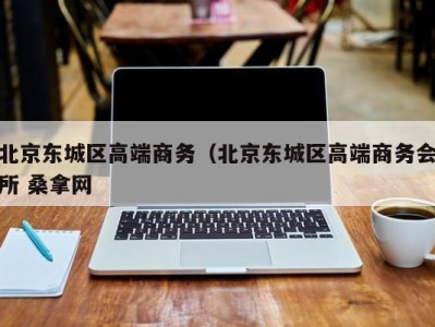 乌鲁木齐北京东城区高端商务（北京东城区高端商务会所 桑拿网