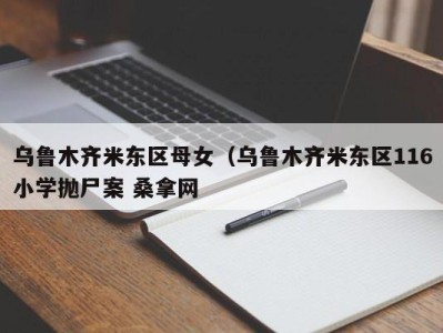 乌鲁木齐米东区母女（乌鲁木齐米东区116小学抛尸案 桑拿网