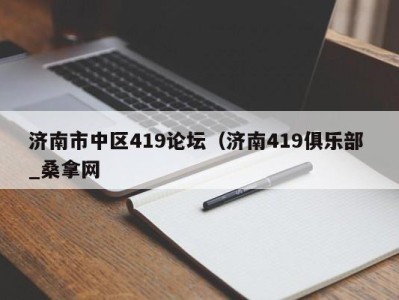 乌鲁木齐济南市中区419论坛（济南419俱乐部 _桑拿网