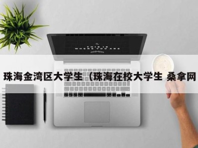 乌鲁木齐珠海金湾区大学生（珠海在校大学生 桑拿网