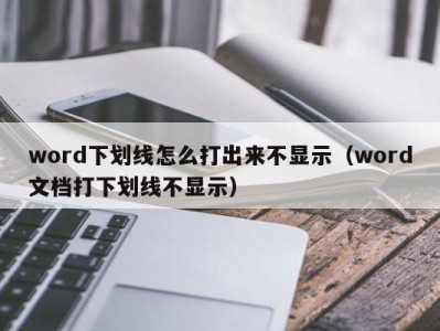 乌鲁木齐word下划线怎么打出来不显示（word文档打下划线不显示）