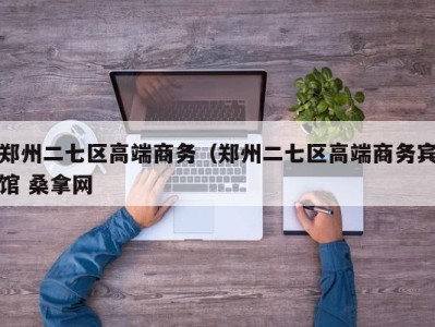 乌鲁木齐郑州二七区高端商务（郑州二七区高端商务宾馆 桑拿网