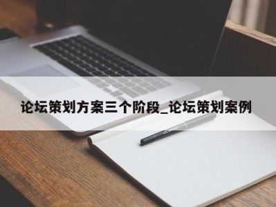 乌鲁木齐论坛策划方案三个阶段_论坛策划案例 