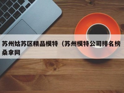 乌鲁木齐苏州姑苏区精品模特（苏州模特公司排名榜 桑拿网