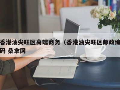 乌鲁木齐香港油尖旺区高端商务（香港油尖旺区邮政编码 桑拿网