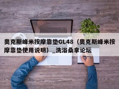 乌鲁木齐奥克斯峰米按摩靠垫GL48（奥克斯峰米按摩靠垫使用说明）_洗浴桑拿论坛