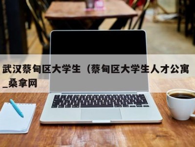 乌鲁木齐武汉蔡甸区大学生（蔡甸区大学生人才公寓 _桑拿网