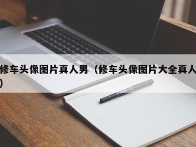 乌鲁木齐修车头像图片真人男（修车头像图片大全真人）